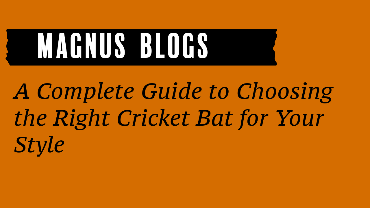 A Complete Guide to Choosing the Right Cricket Bat for Your Style