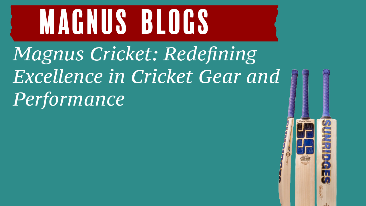 Magnus Cricket: Redefining Excellence in Cricket Gear and Performance
