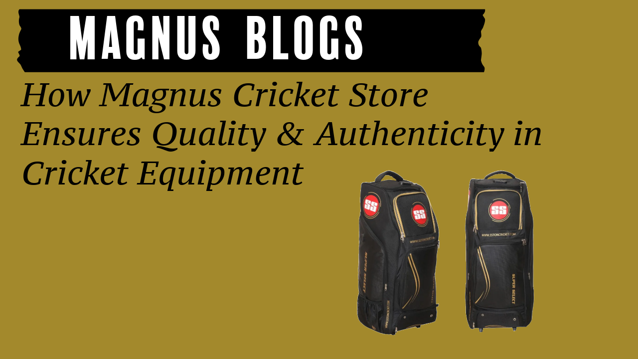How Magnus Cricket Store Ensures Quality & Authenticity in Cricket Equipment
