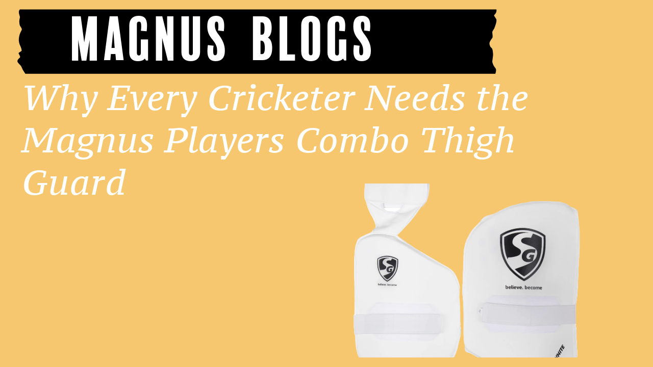 Why Every Cricketer Needs the Magnus Players Combo Thigh Guard