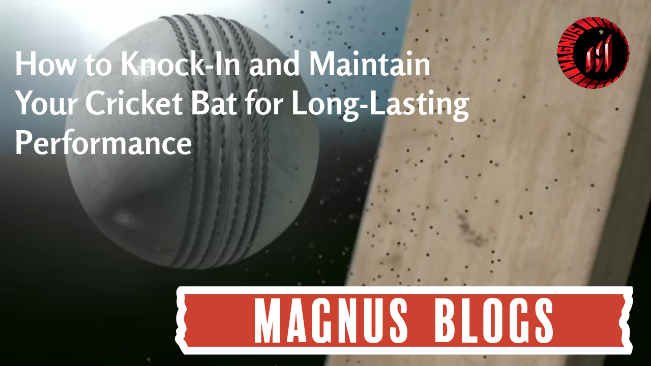 How to Knock-In and Maintain Your Cricket Bat for Long-Lasting Performance